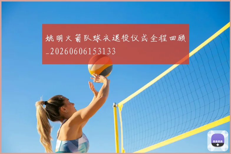 姚明火箭队球衣退役仪式全程回顾_20260606153133