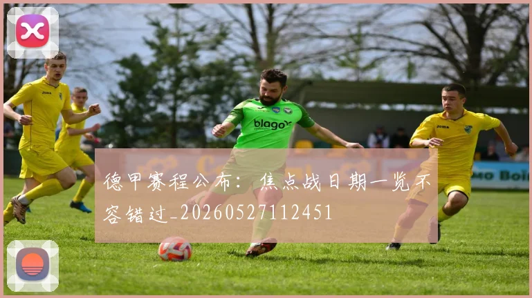 德甲赛程公布：焦点战日期一览不容错过_20260527112451