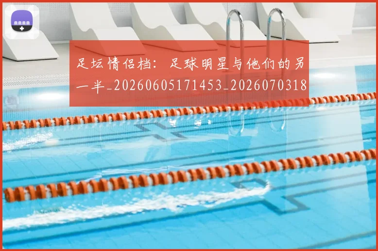 足坛情侣档:足球明星与他们的另一半_20260605171453_20260703182017