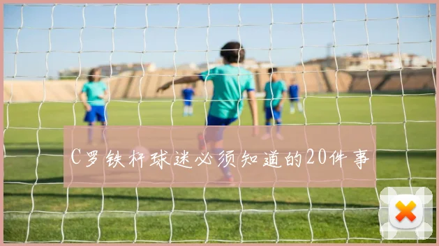 C罗铁杆球迷必须知道的20件事