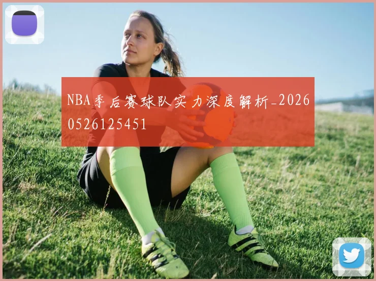 NBA季后赛球队实力深度解析_20260526125451