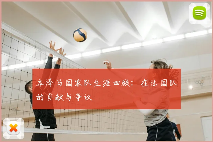 本泽马国家队生涯回顾:在法国队的贡献与争议