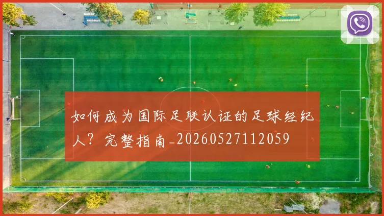 如何成为国际足联认证的足球经纪人?完整指南_20260527112059